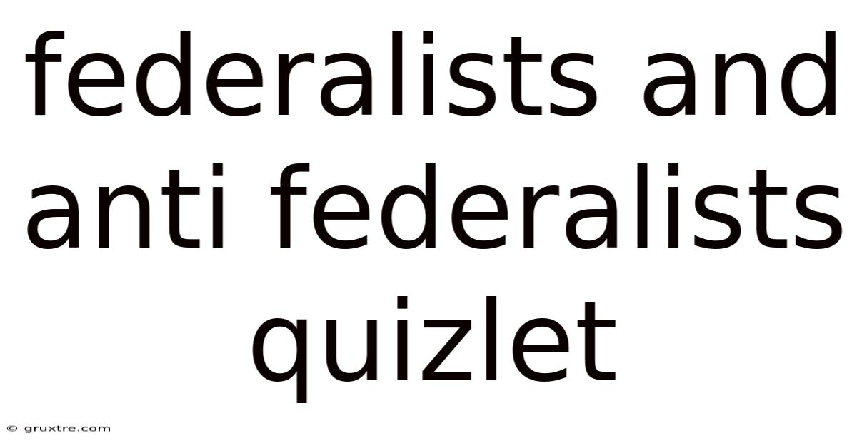 Federalists And Anti Federalists Quizlet