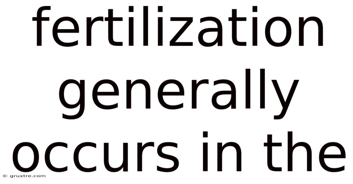 Fertilization Generally Occurs In The