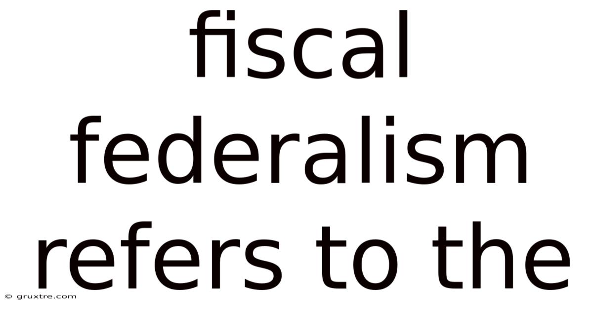 Fiscal Federalism Refers To The