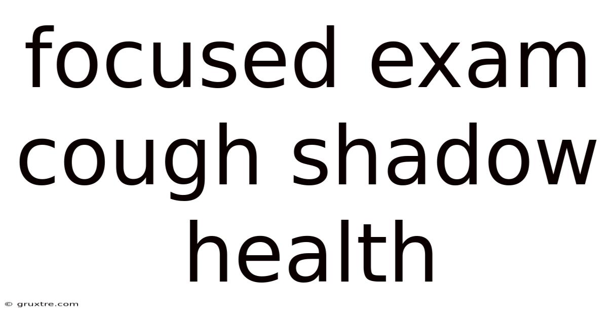 Focused Exam Cough Shadow Health