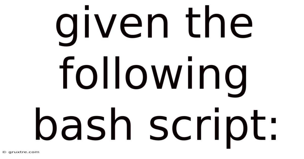 Given The Following Bash Script: