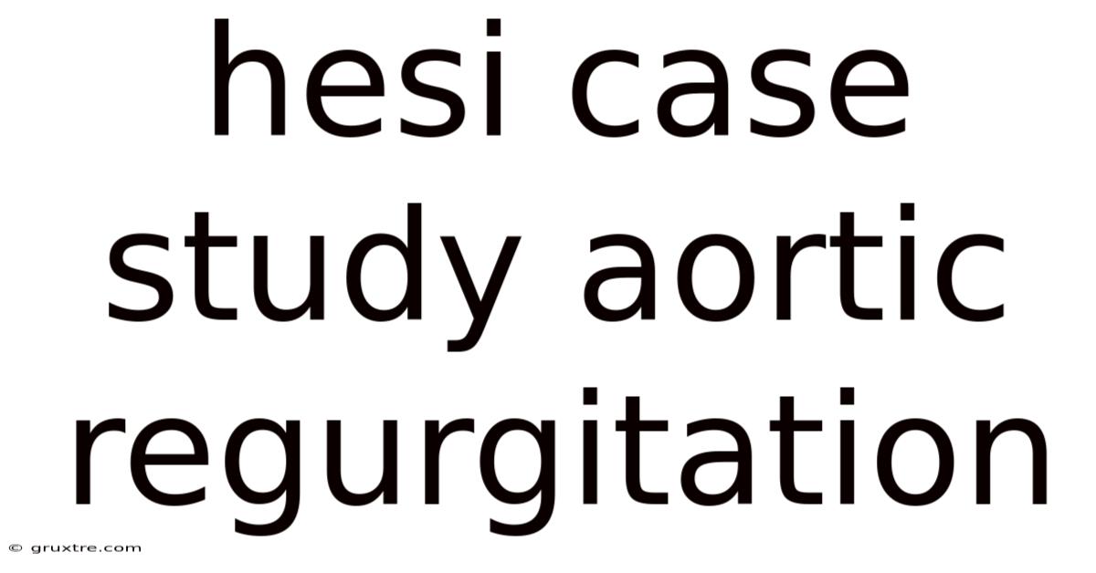 Hesi Case Study Aortic Regurgitation