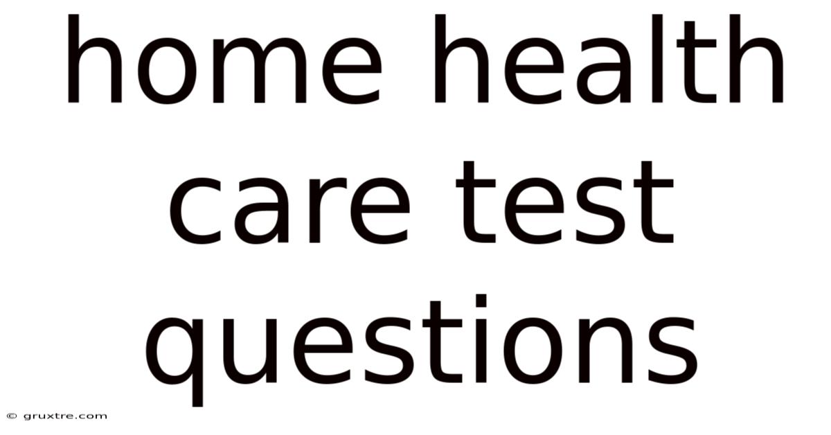Home Health Care Test Questions