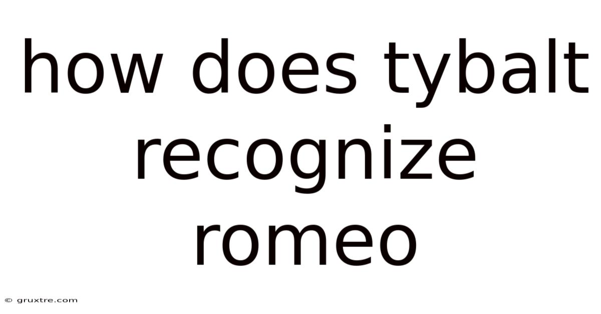 How Does Tybalt Recognize Romeo
