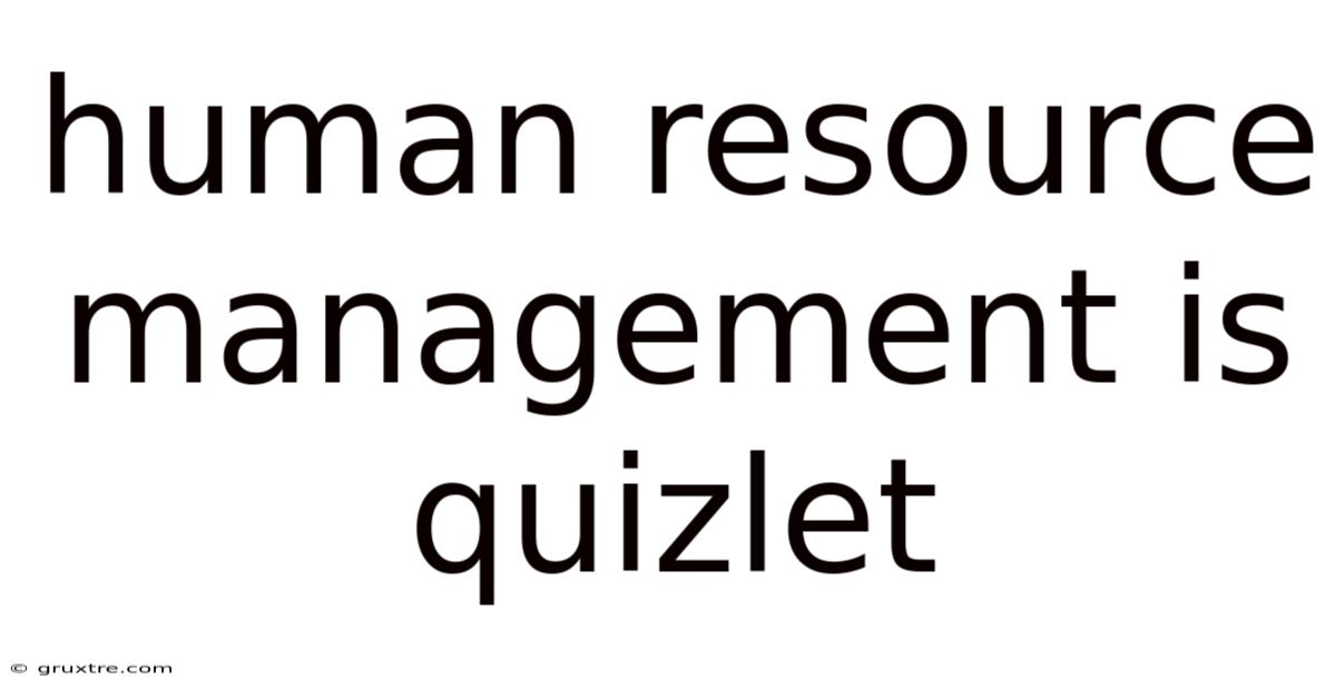 Human Resource Management Is Quizlet
