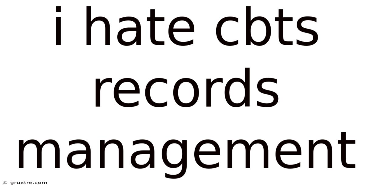 I Hate Cbts Records Management