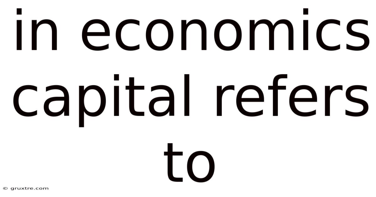 In Economics Capital Refers To
