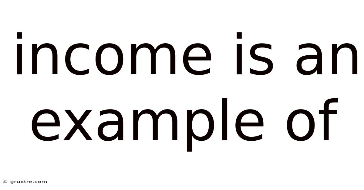 Income Is An Example Of