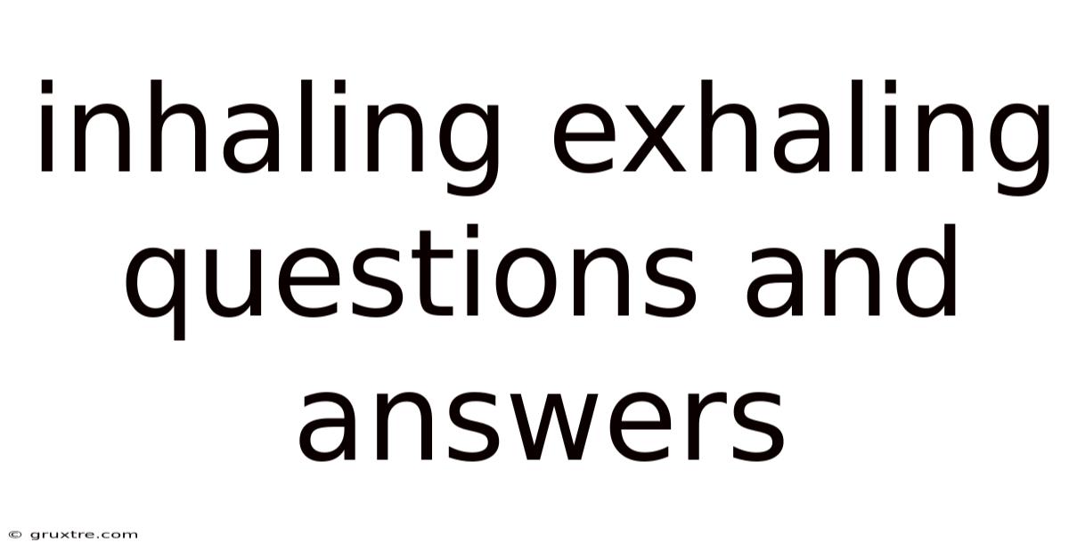 Inhaling Exhaling Questions And Answers