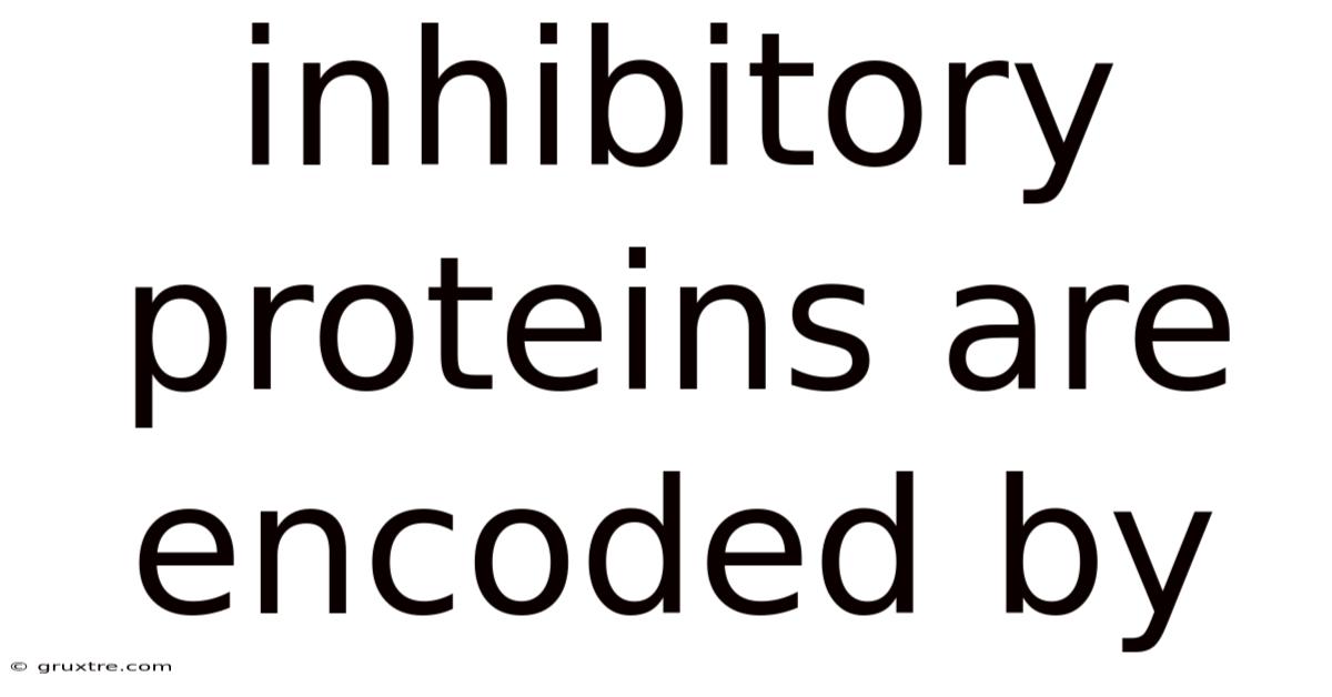 Inhibitory Proteins Are Encoded By