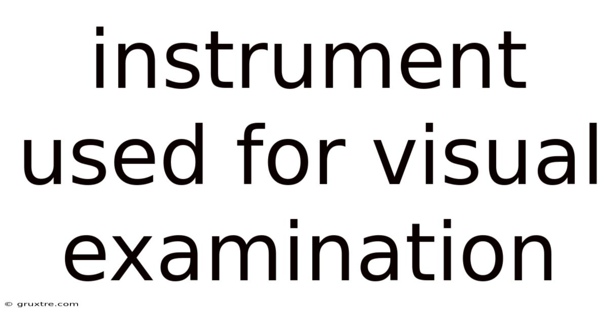 Instrument Used For Visual Examination