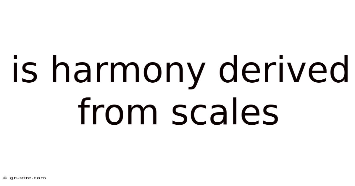 Is Harmony Derived From Scales