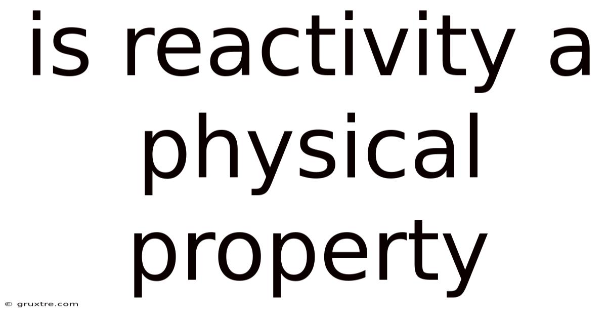 Is Reactivity A Physical Property