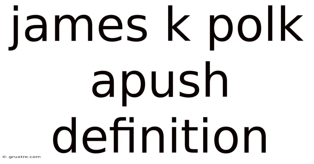 James K Polk Apush Definition