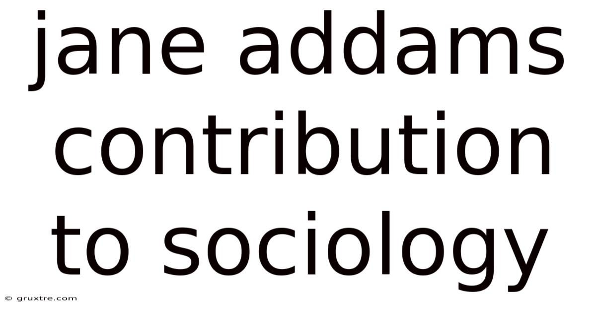 Jane Addams Contribution To Sociology