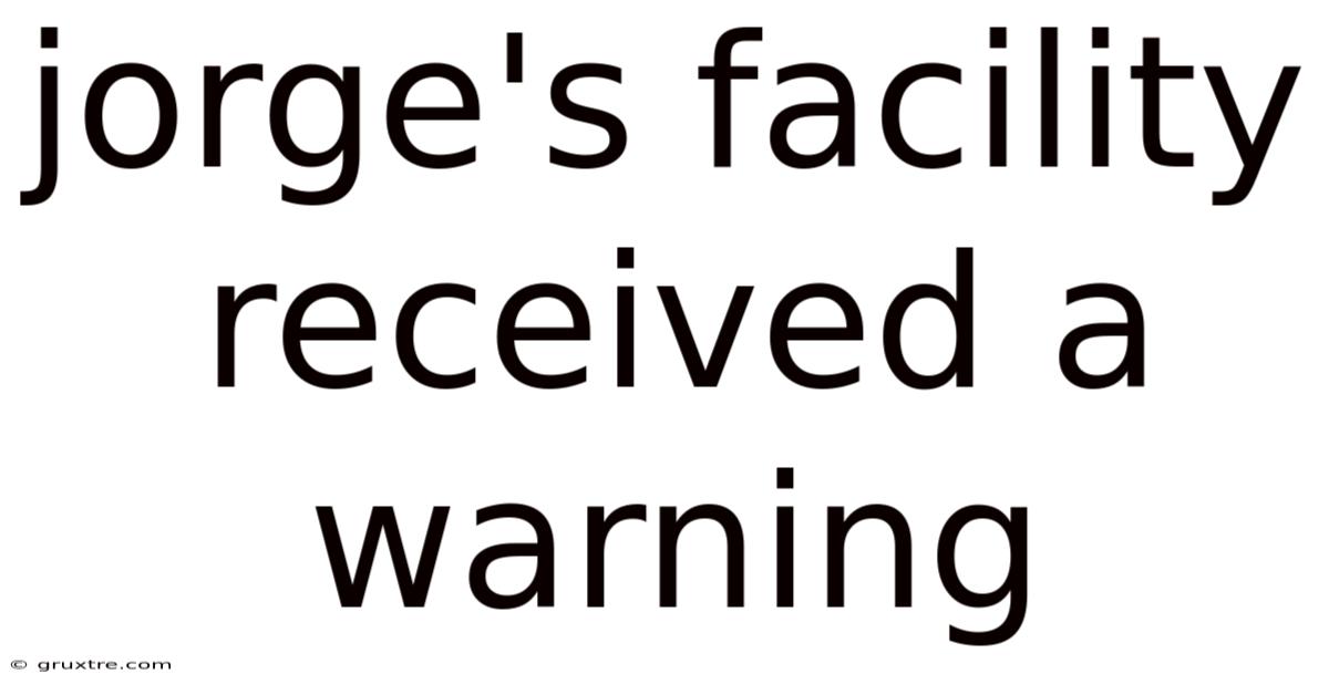 Jorge's Facility Received A Warning