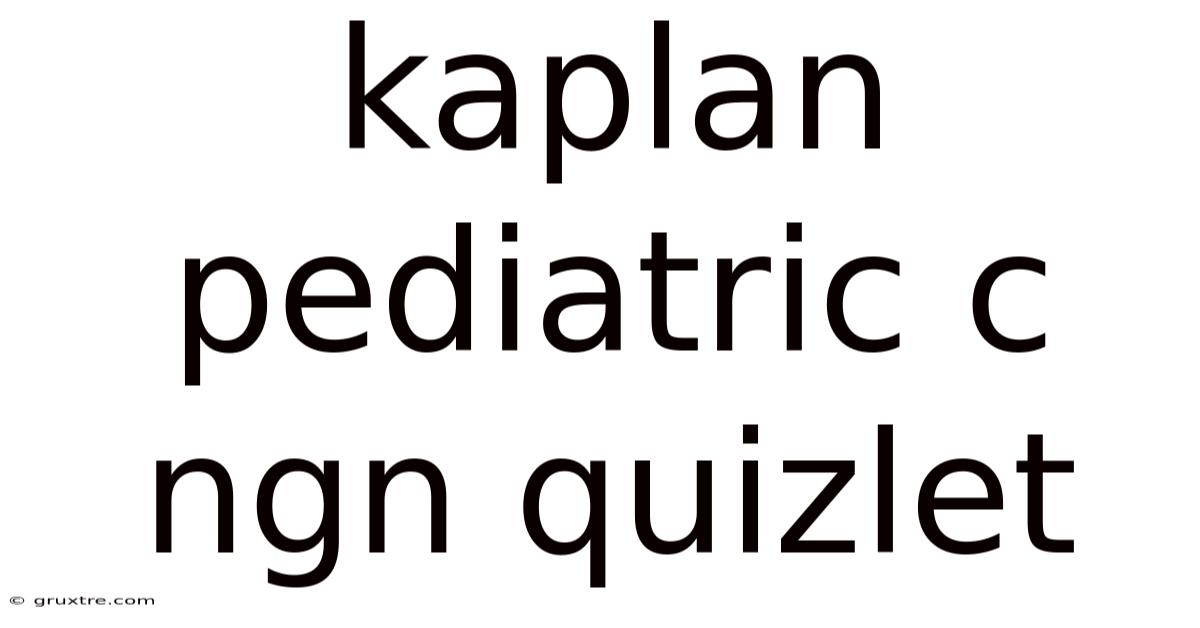 Kaplan Pediatric C Ngn Quizlet