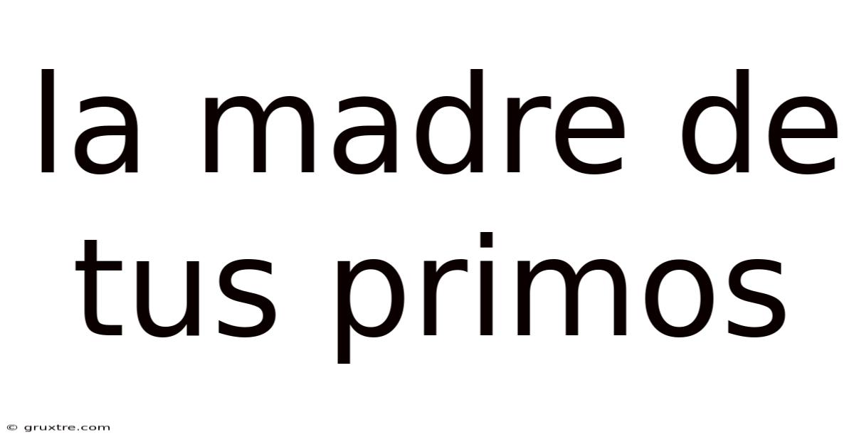 La Madre De Tus Primos
