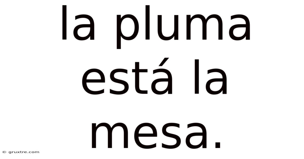 La Pluma Está La Mesa.