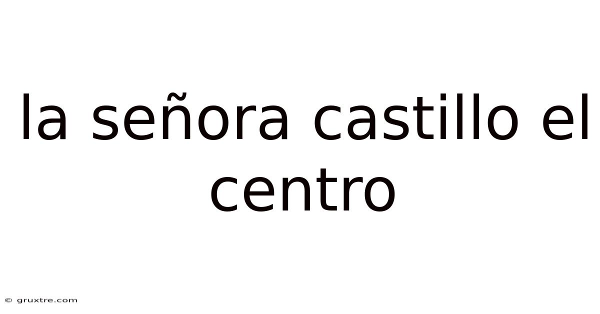 La Señora Castillo El Centro