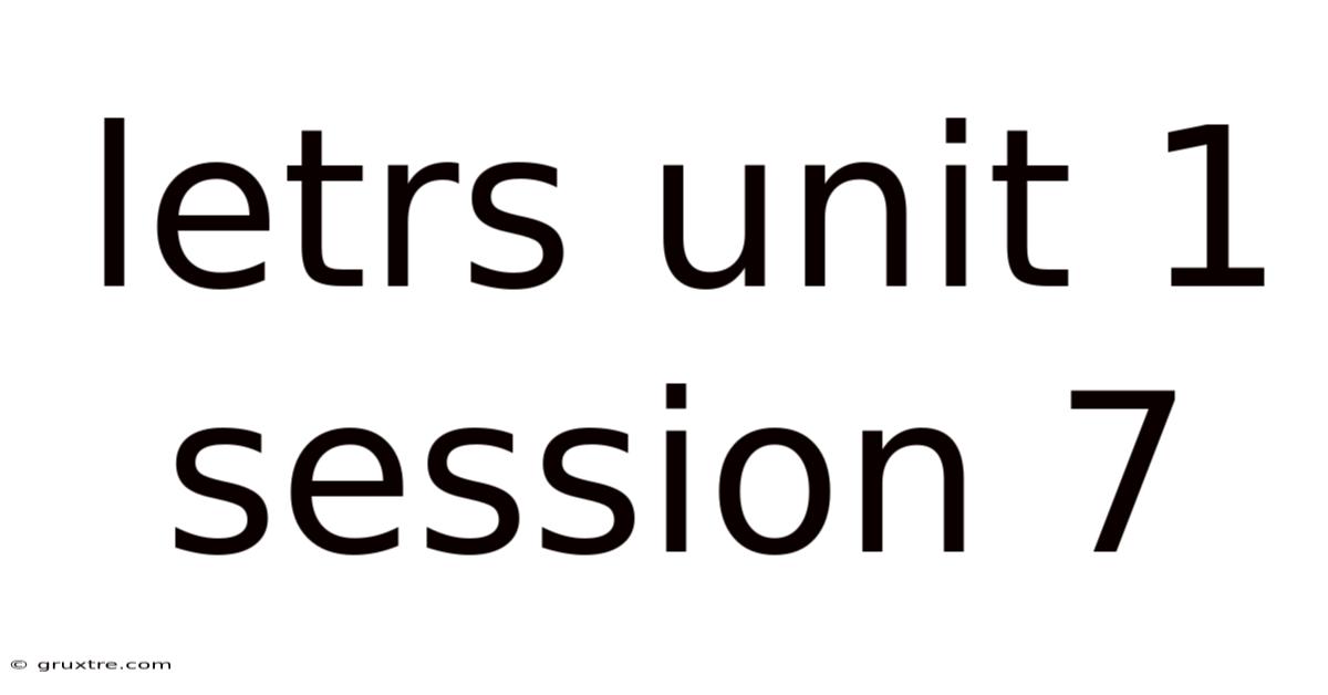 Letrs Unit 1 Session 7
