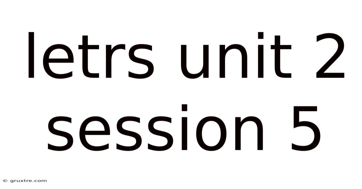 Letrs Unit 2 Session 5