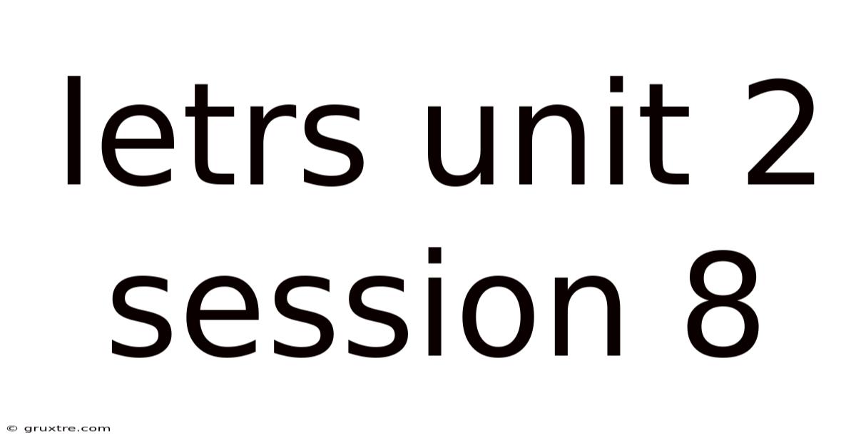 Letrs Unit 2 Session 8