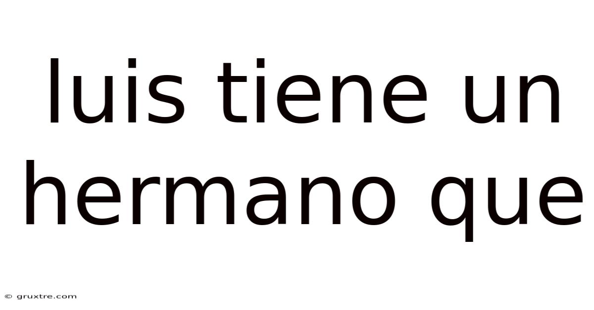 Luis Tiene Un Hermano Que