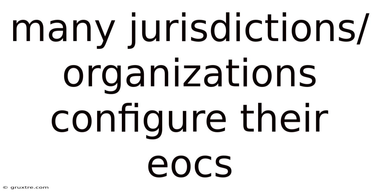 Many Jurisdictions/organizations Configure Their Eocs