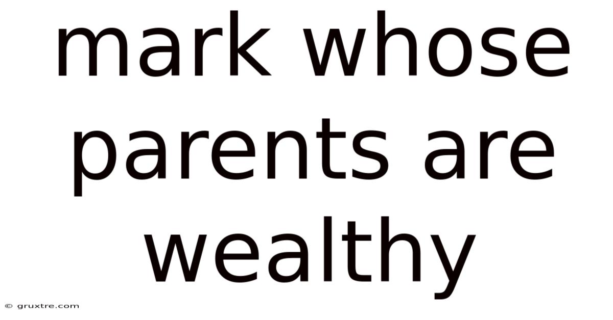 Mark Whose Parents Are Wealthy