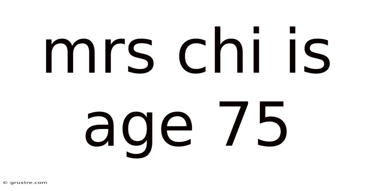 Mrs Chi Is Age 75