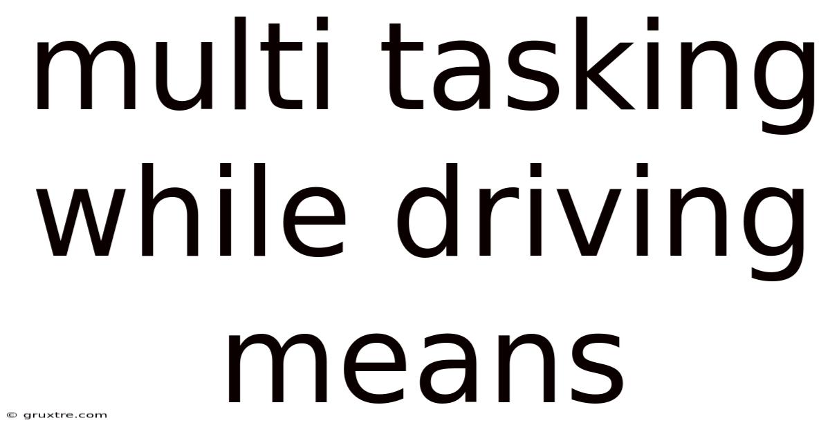 Multi Tasking While Driving Means