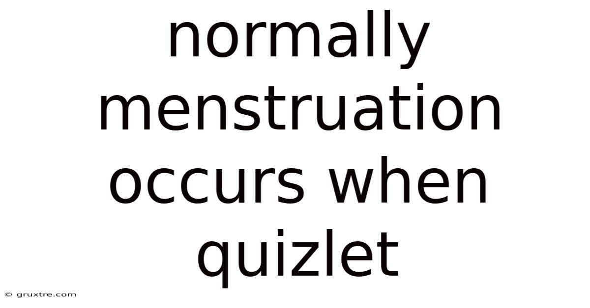 Normally Menstruation Occurs When Quizlet