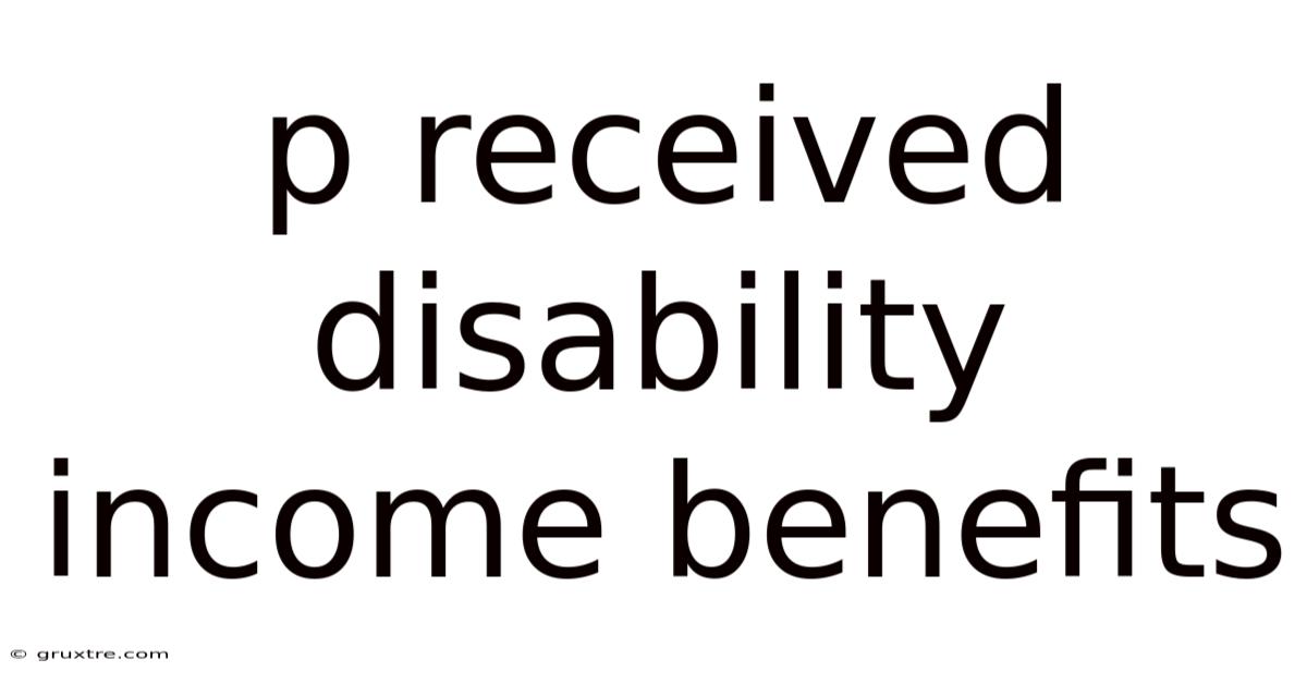 P Received Disability Income Benefits