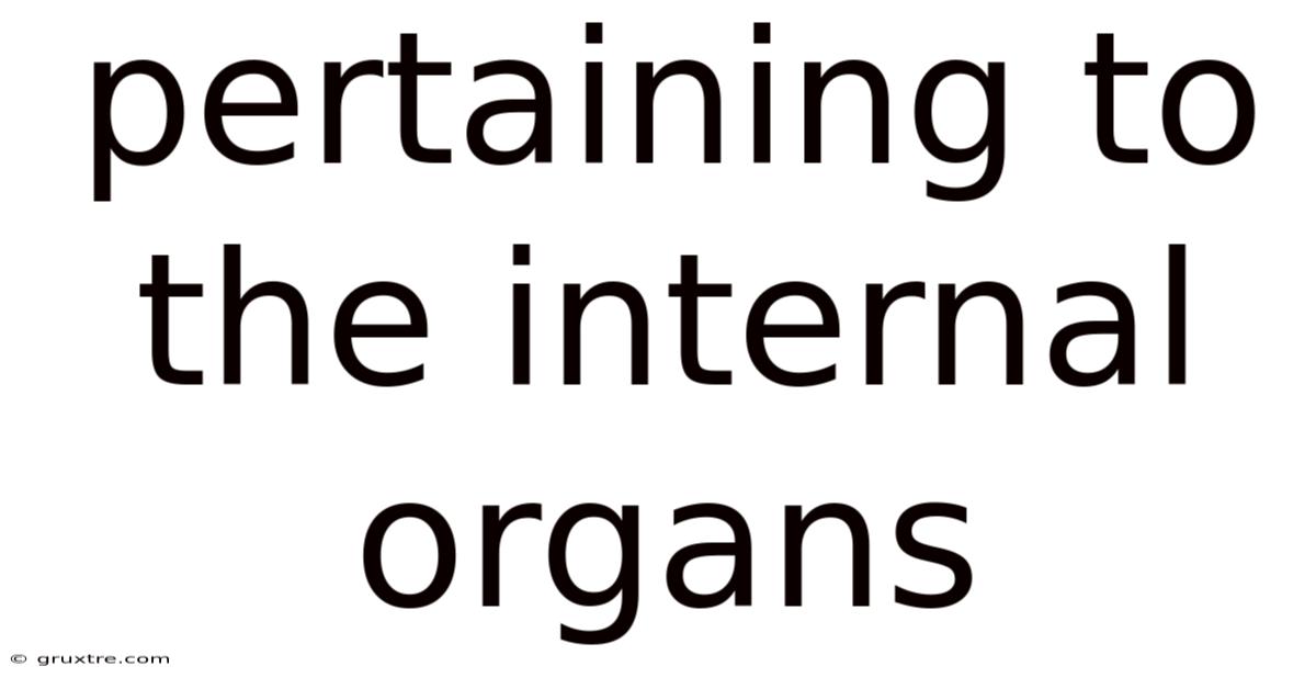 Pertaining To The Internal Organs