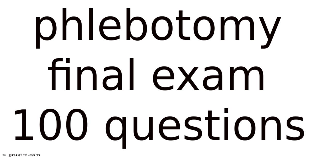 Phlebotomy Final Exam 100 Questions
