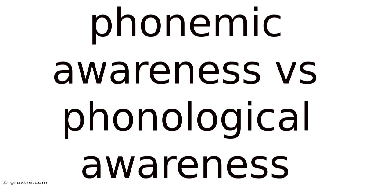 Phonemic Awareness Vs Phonological Awareness