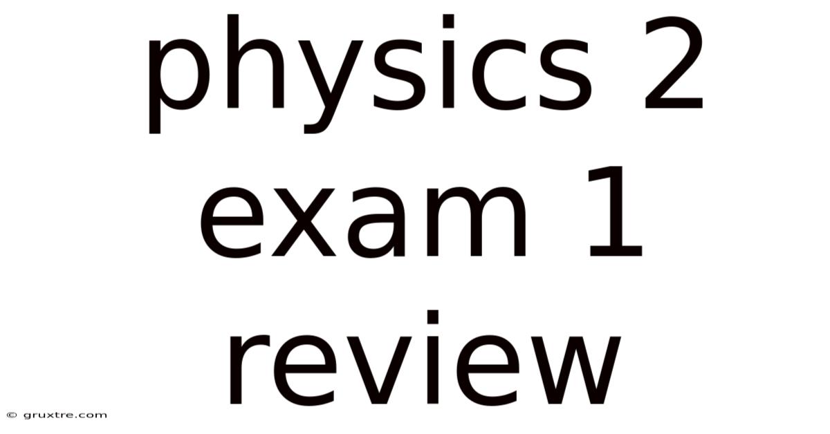 Physics 2 Exam 1 Review