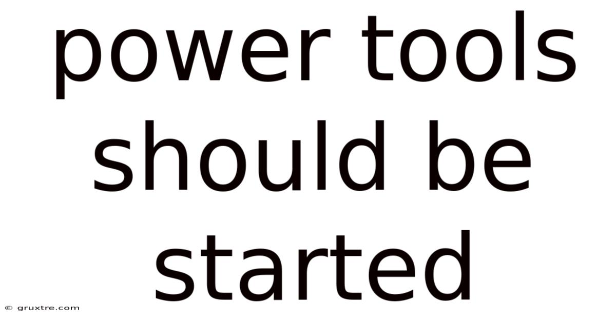 Power Tools Should Be Started