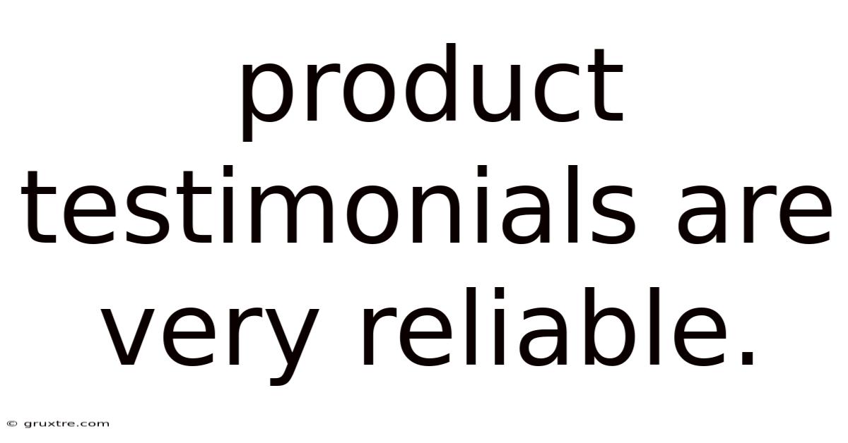 Product Testimonials Are Very Reliable.