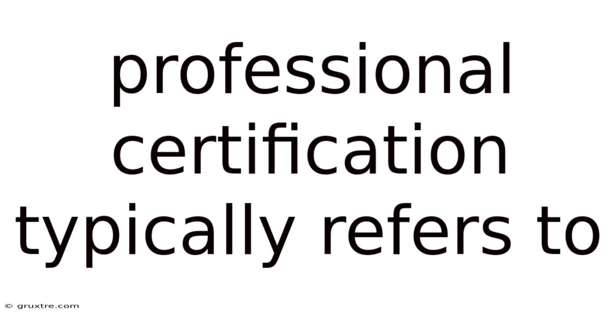 Professional Certification Typically Refers To