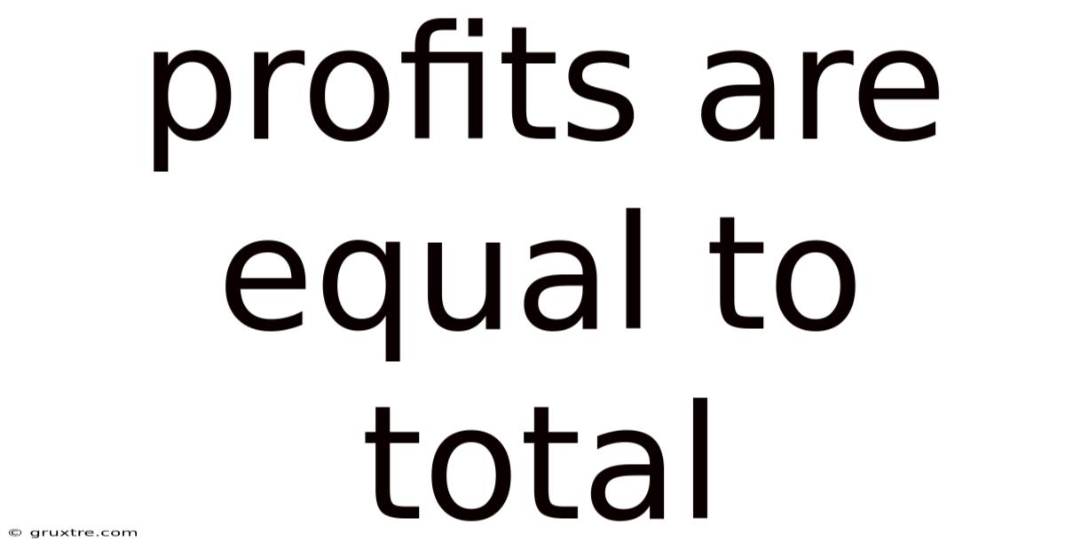 Profits Are Equal To Total
