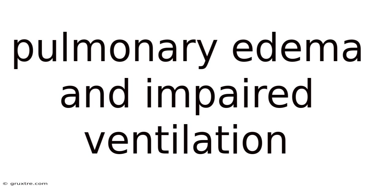 Pulmonary Edema And Impaired Ventilation