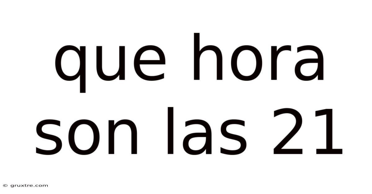 Que Hora Son Las 21