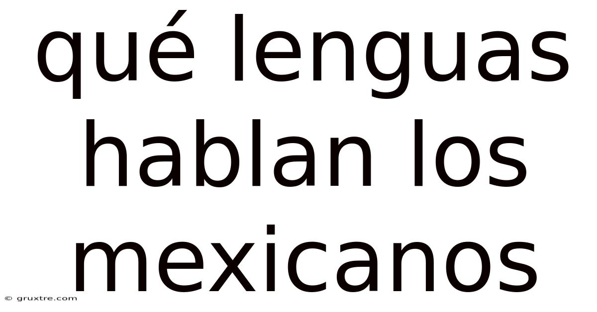 Qué Lenguas Hablan Los Mexicanos
