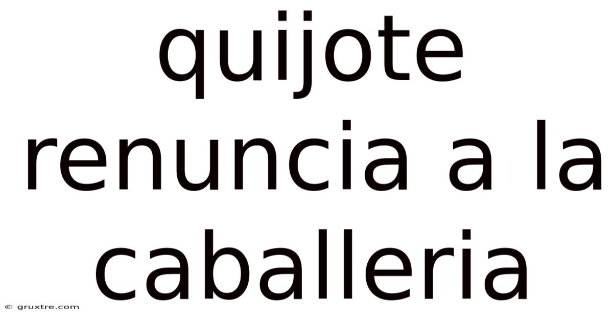 Quijote Renuncia A La Caballeria