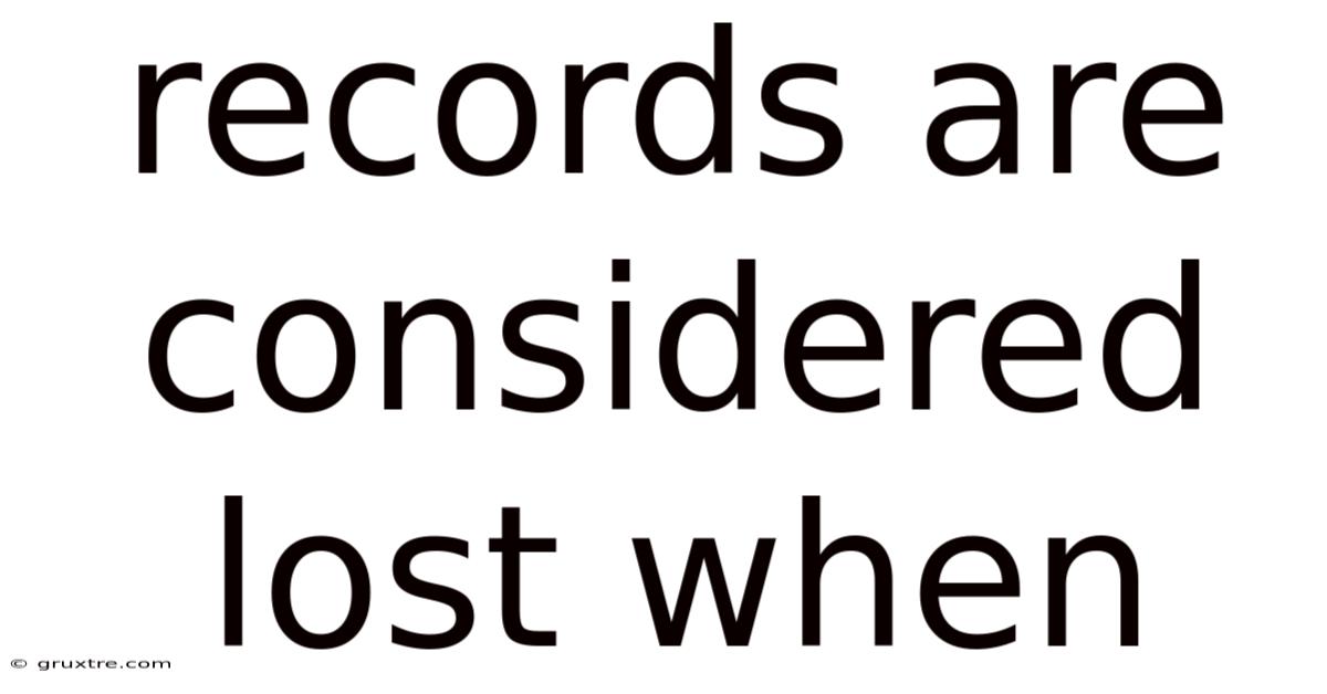 Records Are Considered Lost When
