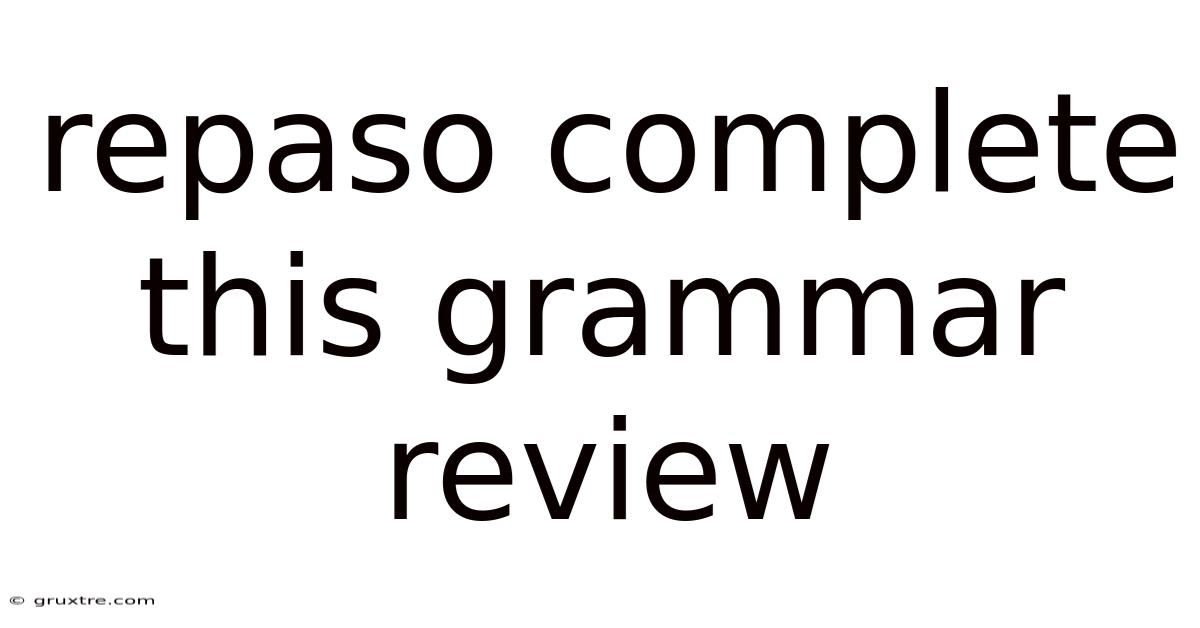 Repaso Complete This Grammar Review