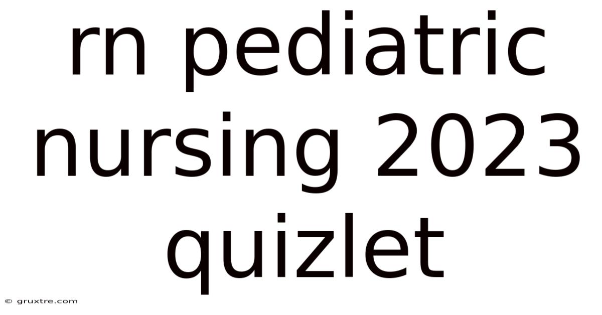 Rn Pediatric Nursing 2023 Quizlet