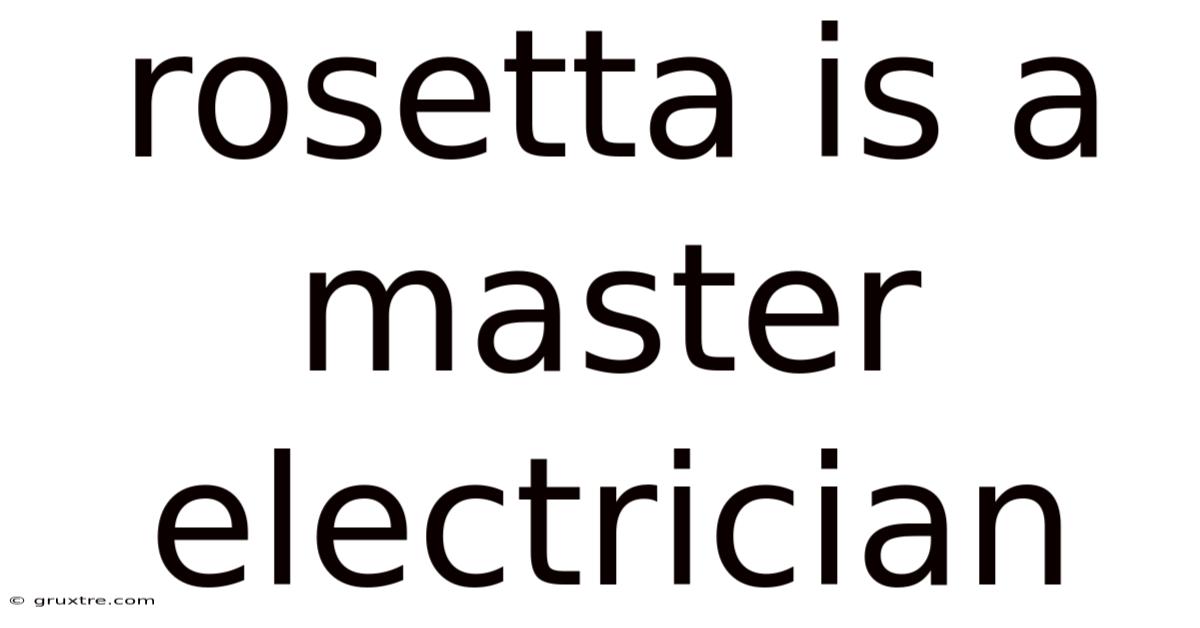 Rosetta Is A Master Electrician